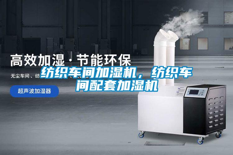 紡織車間加濕機，紡織車間配套加濕機