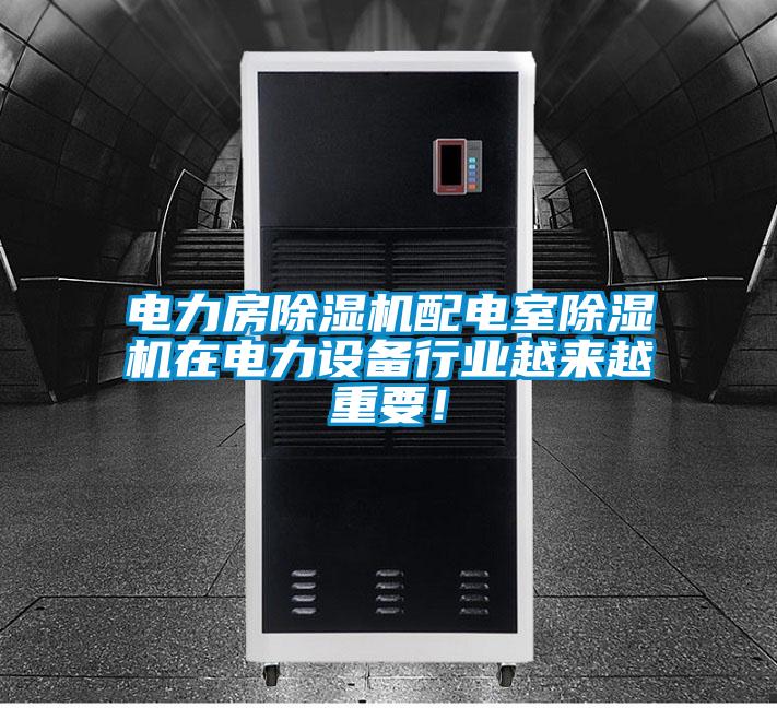 電力房除濕機(jī)配電室除濕機(jī)在電力設(shè)備行業(yè)越來(lái)越重要！