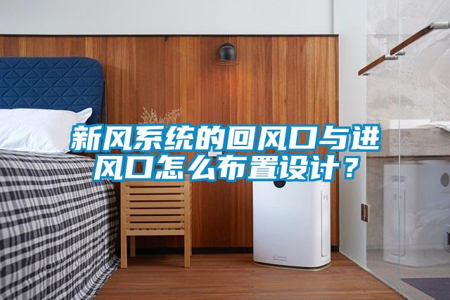 新風(fēng)系統(tǒng)的回風(fēng)口與進(jìn)風(fēng)口怎么布置設(shè)計？