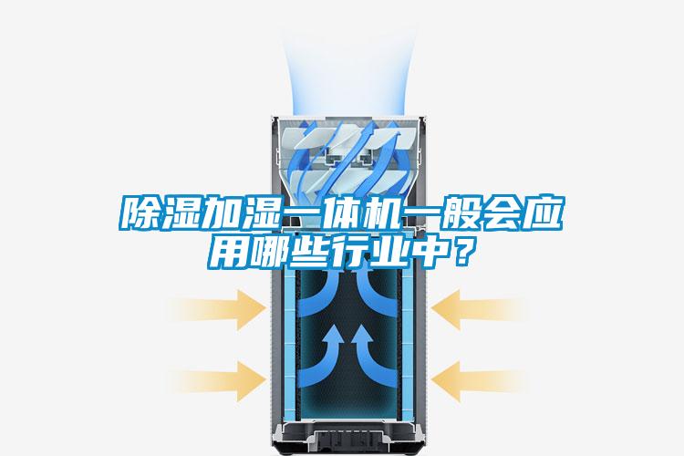 除濕加濕一體機(jī)一般會(huì)應(yīng)用哪些行業(yè)中？