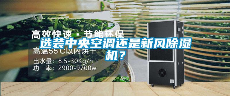 選裝中央空調(diào)還是新風(fēng)除濕機？