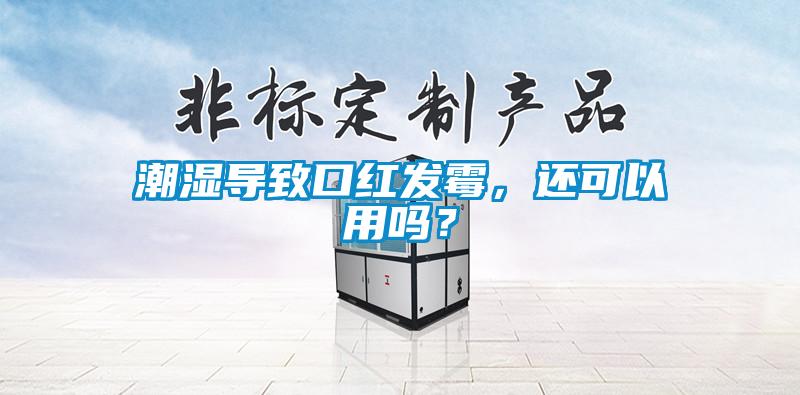 潮濕導(dǎo)致口紅發(fā)霉，還可以用嗎？