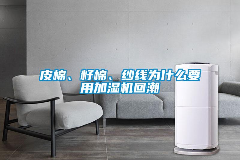 皮棉、籽棉、紗線為什么要用加濕機回潮