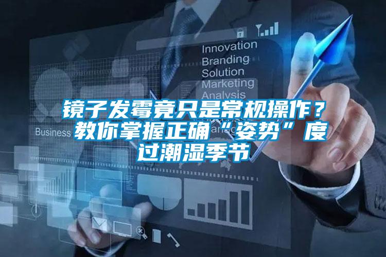 鏡子發(fā)霉竟只是常規(guī)操作？ 教你掌握正確“姿勢”度過潮濕季節(jié)