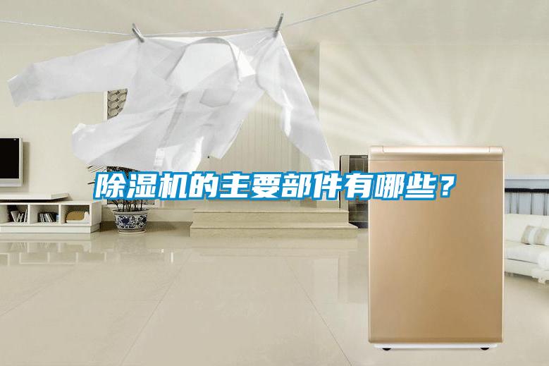 除濕機(jī)的主要部件有哪些？