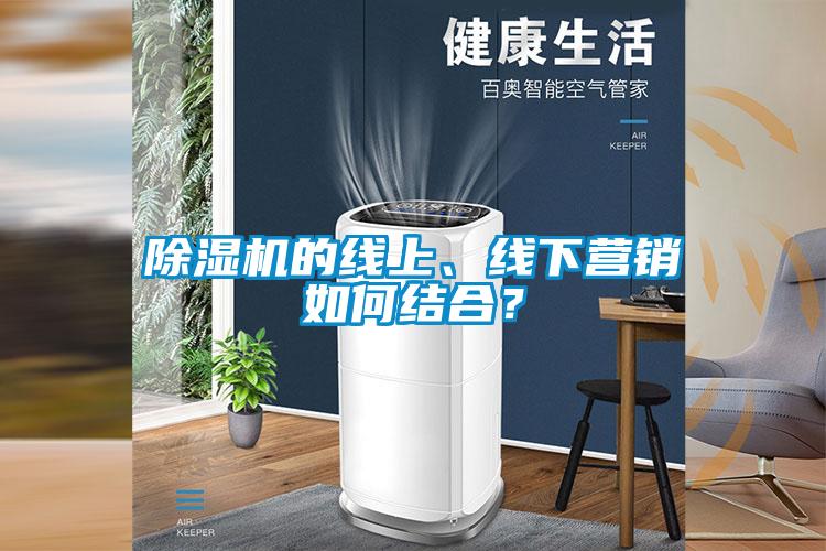 除濕機(jī)的線上、線下營銷如何結(jié)合？