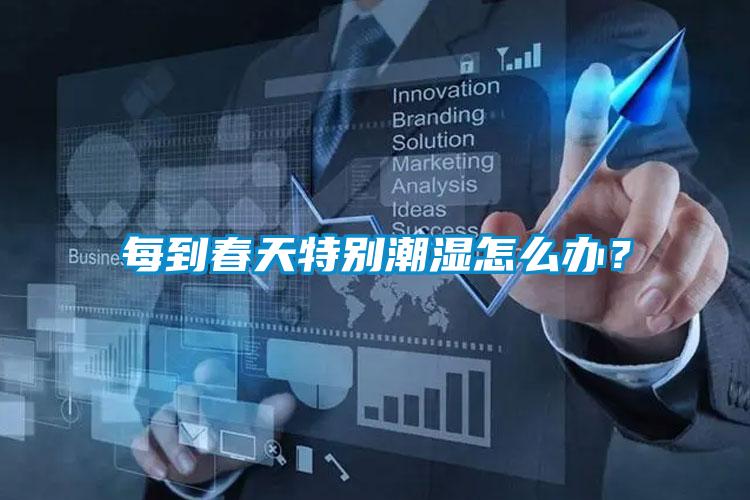 每到春天特別潮濕怎么辦？
