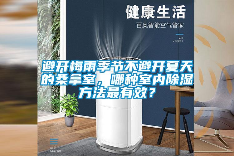 避開(kāi)梅雨季節(jié)不避開(kāi)夏天的桑拿室，哪種室內(nèi)除濕方法最有效？