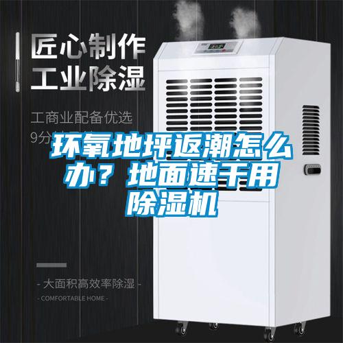 環(huán)氧地坪返潮怎么辦？地面速干用除濕機(jī)