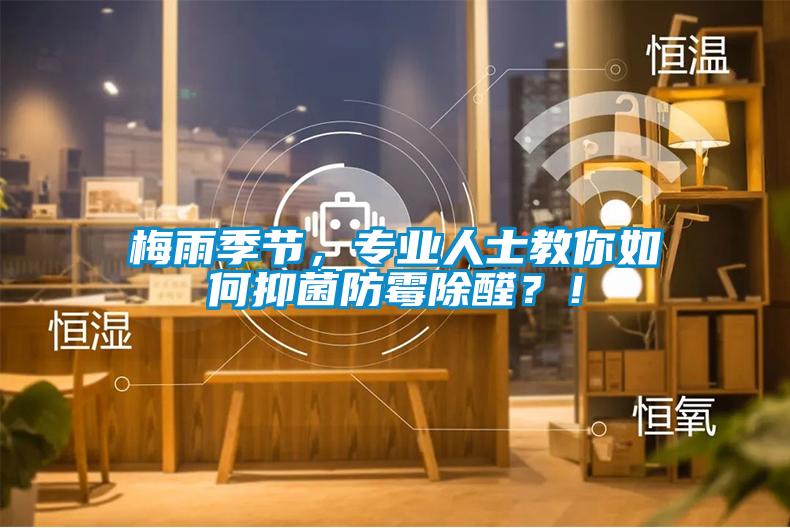 梅雨季節(jié)，專業(yè)人士教你如何抑菌防霉除醛？！