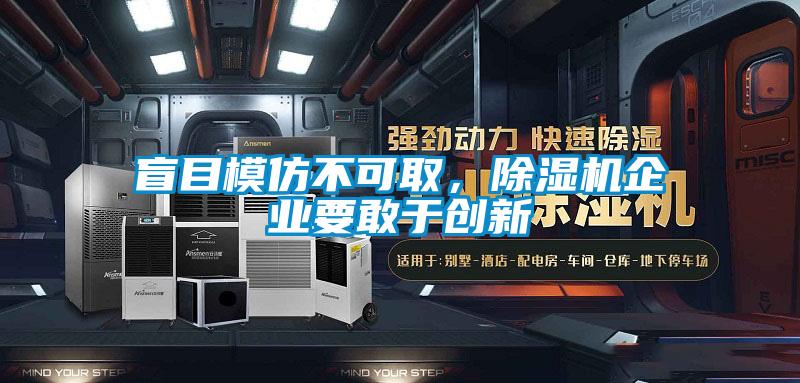 盲目模仿不可取，除濕機(jī)企業(yè)要敢于創(chuàng)新