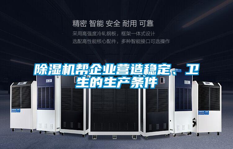 除濕機幫企業(yè)營造穩(wěn)定、衛(wèi)生的生產(chǎn)條件
