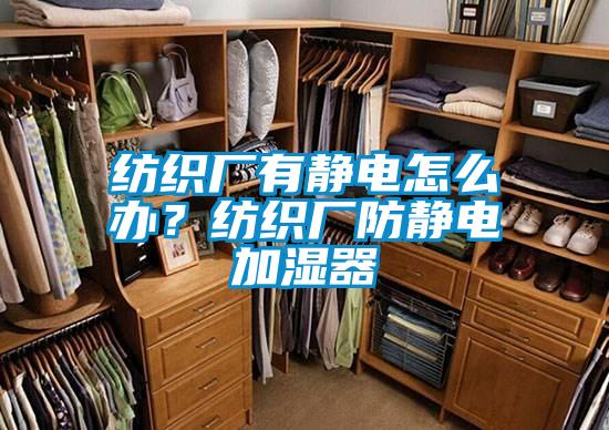 紡織廠有靜電怎么辦？紡織廠防靜電加濕器
