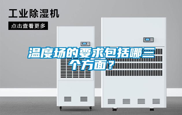 溫度場的要求包括哪三個方面？