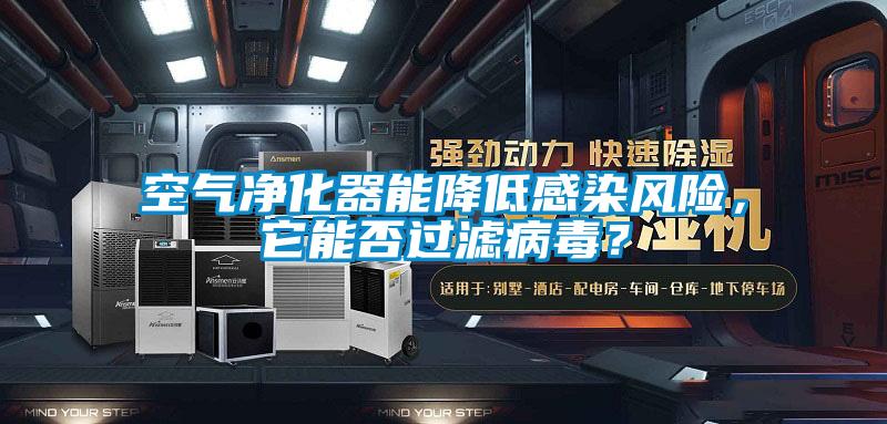 空氣凈化器能降低感染風(fēng)險(xiǎn)，它能否過濾病毒？