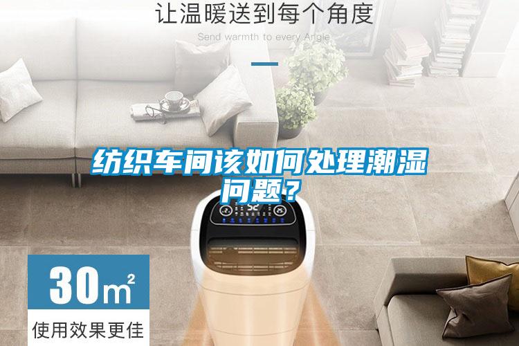 紡織車間該如何處理潮濕問題？