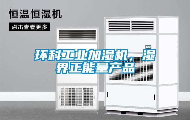 環(huán)科工業(yè)加濕機(jī)，濕界正能量產(chǎn)品