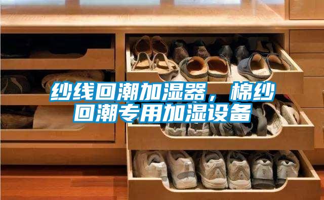紗線回潮加濕器，棉紗回潮專用加濕設(shè)備