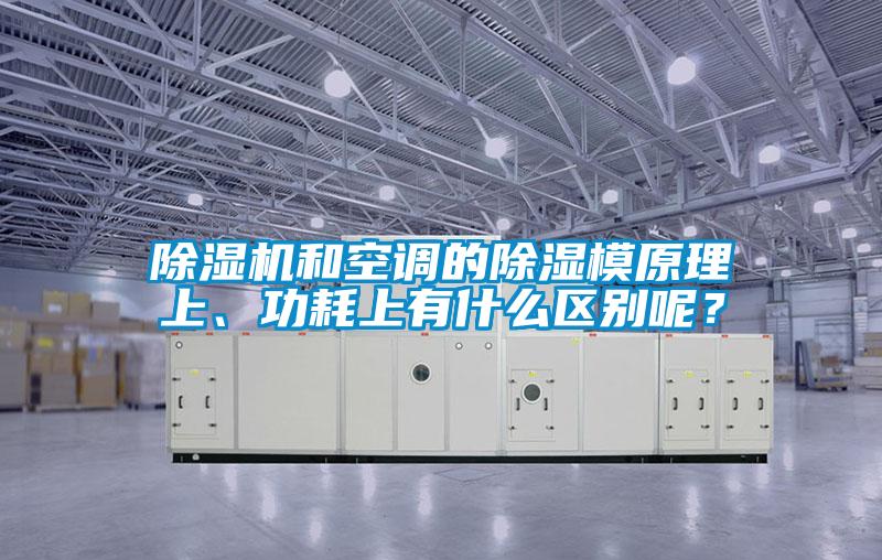 除濕機和空調的除濕模原理上、功耗上有什么區(qū)別呢？