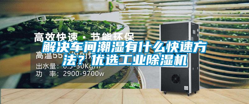 解決車間潮濕有什么快速方法？?jī)?yōu)選工業(yè)除濕機(jī)