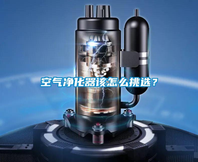 空氣凈化器該怎么挑選？