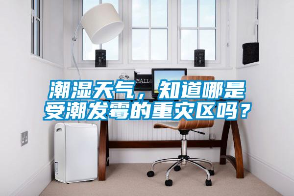 潮濕天氣，知道哪是受潮發(fā)霉的重災區(qū)嗎？
