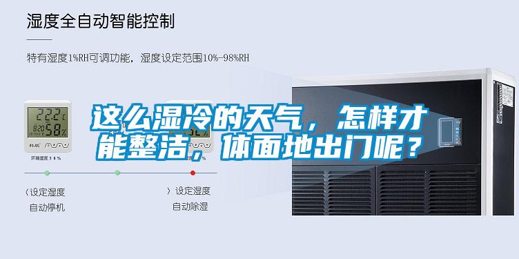 這么濕冷的天氣，怎樣才能整潔，體面地出門呢？
