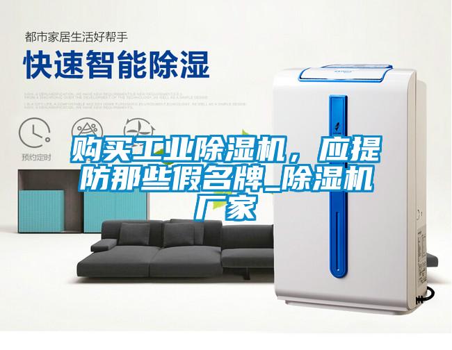 購買工業(yè)除濕機(jī)，應(yīng)提防那些假名牌_除濕機(jī)廠家