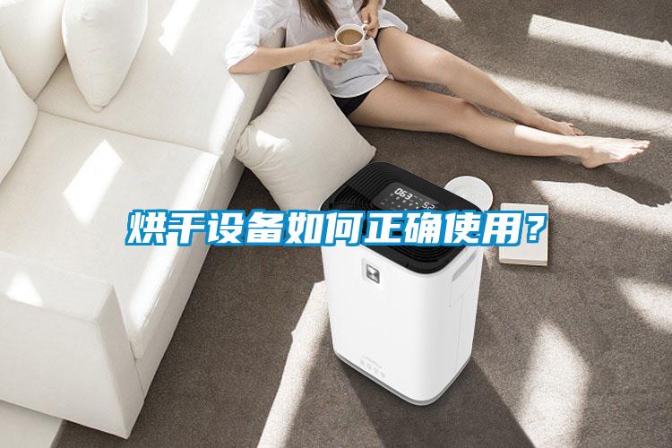 烘干設(shè)備如何正確使用？