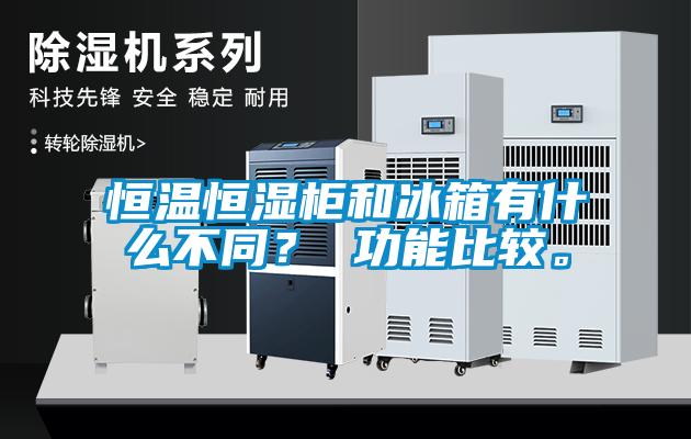 恒溫恒濕柜和冰箱有什么不同？ 功能比較。