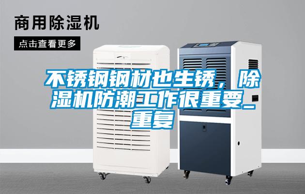 不銹鋼鋼材也生銹，除濕機防潮工作很重要_重復