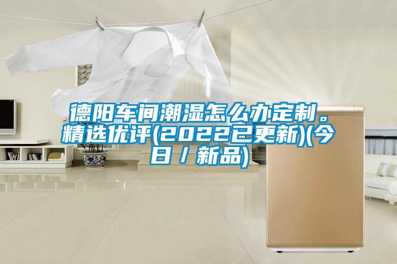 德陽車間潮濕怎么辦定制。精選優(yōu)評(píng)(2022已更新)(今日／新品)