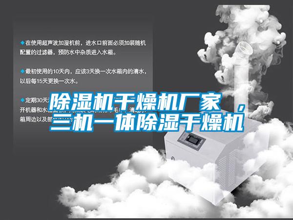 除濕機(jī)干燥機(jī)廠家 ，三機(jī)一體除濕干燥機(jī)