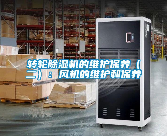 轉輪除濕機的維護保養(yǎng)（二）：風機的維護和保養(yǎng)