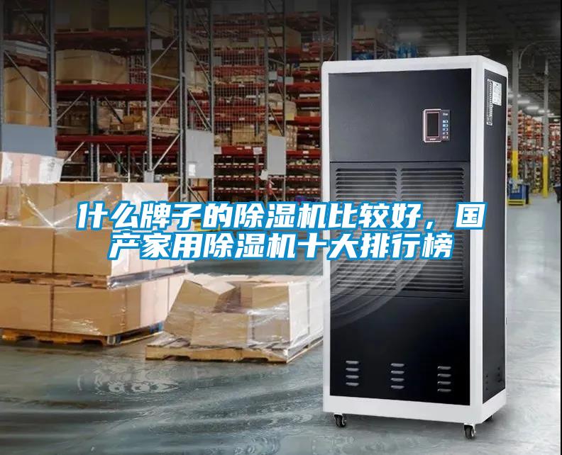 什么牌子的除濕機(jī)比較好，國產(chǎn)家用除濕機(jī)十大排行榜