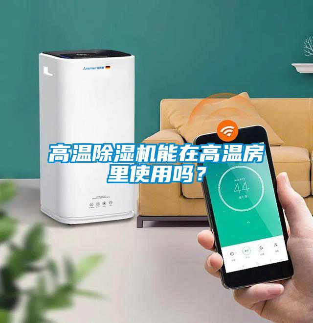高溫除濕機(jī)能在高溫房里使用嗎？