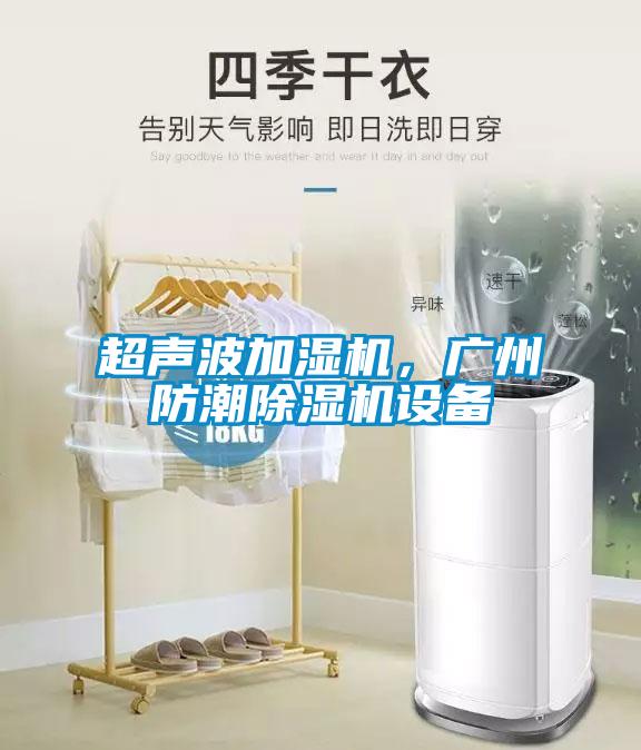 超聲波加濕機(jī)，廣州防潮除濕機(jī)設(shè)備