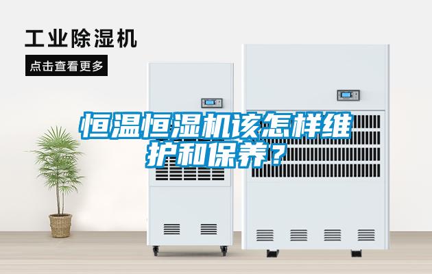 恒溫恒濕機(jī)該怎樣維護(hù)和保養(yǎng)？