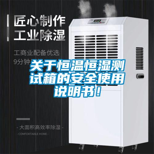 關(guān)于恒溫恒濕測(cè)試箱的安全使用說(shuō)明書！