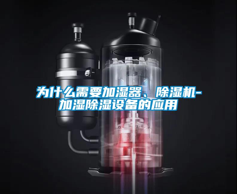 為什么需要加濕器、除濕機(jī)-加濕除濕設(shè)備的應(yīng)用