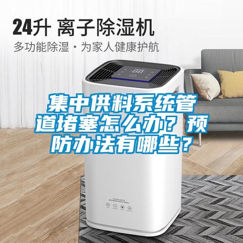 集中供料系統(tǒng)管道堵塞怎么辦？預(yù)防辦法有哪些？