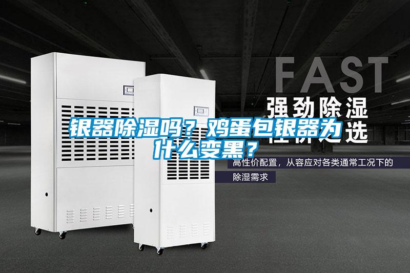銀器除濕嗎？雞蛋包銀器為什么變黑？