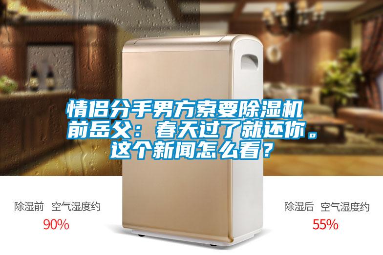 情侶分手男方索要除濕機(jī) 前岳父：春天過了就還你。這個(gè)新聞怎么看？