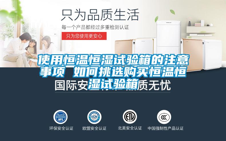 使用恒溫恒濕試驗(yàn)箱的注意事項(xiàng) 如何挑選購買恒溫恒濕試驗(yàn)箱