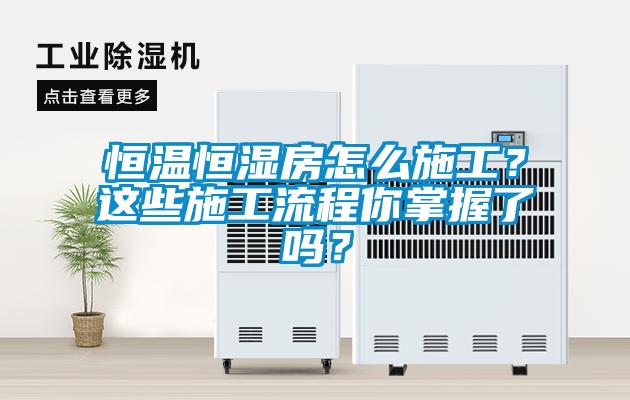 恒溫恒濕房怎么施工？這些施工流程你掌握了嗎？