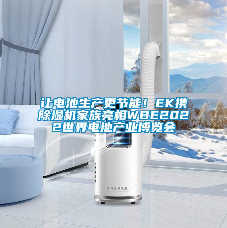 讓電池生產(chǎn)更節(jié)能！EK攜除濕機(jī)家族亮相WBE2022世界電池產(chǎn)業(yè)博覽會