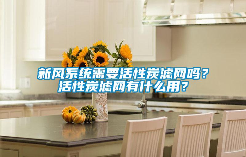 新風系統(tǒng)需要活性炭濾網(wǎng)嗎？活性炭濾網(wǎng)有什么用？