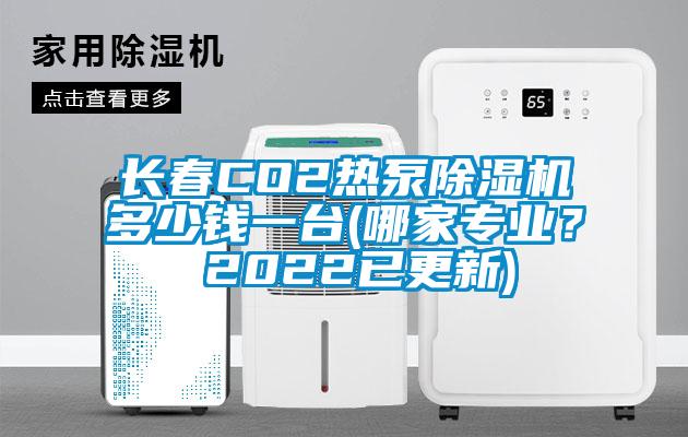 長(zhǎng)春CO2熱泵除濕機(jī)多少錢一臺(tái)(哪家專業(yè)？ 2022已更新)