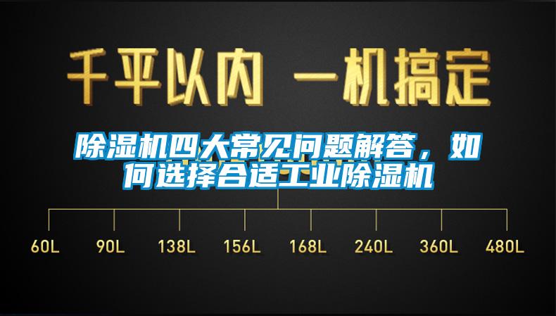 除濕機四大常見問題解答，如何選擇合適工業(yè)除濕機