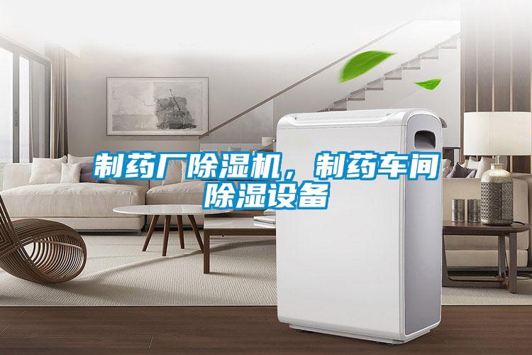 制藥廠除濕機，制藥車間除濕設備